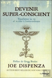 Devenir Super-Conscient ; Transformer Sa Vie Et Accéder À L'Extra-Ordinaire