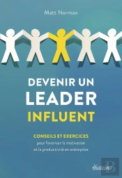 Devenir Un Leader Influent : Conseils Et Exercices Pour Favoriser La Motivation Et La Productivité En Entreprise