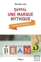 Devenir Une Marque Mythique ; Storytelling Et Digital