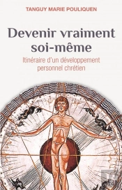 Devenir Vraiment Soi-Même ; Itinéraire D'Un Développement Personnel Chrétien