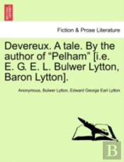 Devereux. A Tale. By The Author Of 'Pelham' (I.E. E. G. E. L. Bulwer Lytton, Baron Lytton).