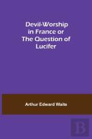 Devil-Worship In France Or The Question Of Lucifer