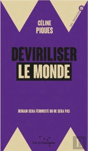 Déviriliser Le Monde ; Demain Sera Féministe Ou Ne Sera Pas