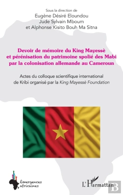 Bertrand.pt - Devoir De Mémoire Du King Mayessè Et Pérénisation Du Patrimoine Spolié Des Mabi Par La Colonisation Allemande Au Cameroun : Actes Du Colloque Scientifique International De Kribi Organisé Par La King
