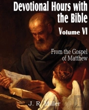 Devotional Hours With The Bible  Volume Vi, From The Gospel Of Matthew