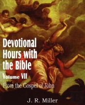 Devotional Hours With The Bible  Volume Vii, From The Gospel Of John