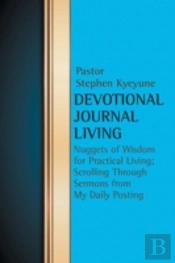 Devotional Journal Living: Nuggets Of Wisdom For Practical Living; Scrolling Through Sermons From My Daily Posting
