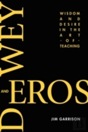 Dewey And Eros Wisdom And Desire In The Art Of Teaching