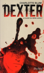 Dexter ; Le Guide Du Série-Addict