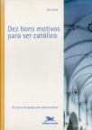 Dez Bons Motivos Para Ser Católico