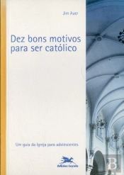 Dez Bons Motivos Para Ser Católico