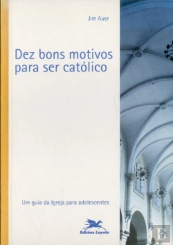 Bertrand.pt - Dez Bons Motivos Para Ser Católico