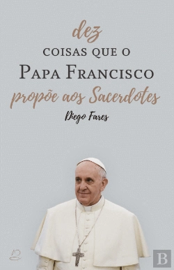 Bertrand.pt - Dez Coisas que o Papa Francisco Propõe aos Sacerdotes