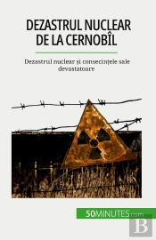 Dezastrul Nuclear De La Cernobîl : Dezastrul Nuclear Si Consecintele Sale Devastatoare