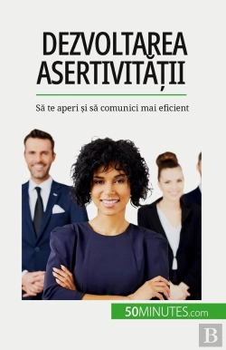 Bertrand.pt - Dezvoltarea Asertivitatii : Sa Te Aperi Si Sa Comunici Mai Eficient