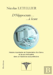 D'Hippocrate... 				...À Icare : Histoire Improbable De L'Implantation D'Un Samu Et De Son Hélicoptère Dans Un Hôpital De Sous-Préfec