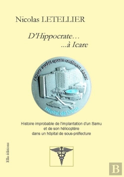 Bertrand.pt - D'Hippocrate... 				...À Icare : Histoire Improbable De L'Implantation D'Un Samu Et De Son Hélicoptère Dans Un Hôpital De Sous-Préfec
