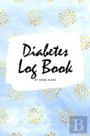 Diabetes Log Book (6x9 Softcover Log Book / Tracker / Planner)