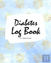 Diabetes Log Book (8x10 Softcover Log Book / Tracker / Planner)
