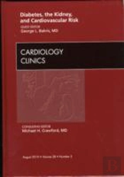 Diabetes, The Kidney, And Cardiovascular Risk, An Issue Of Cardiology Clinics