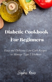 Diabetic Cookbook For Beginners: Easy An