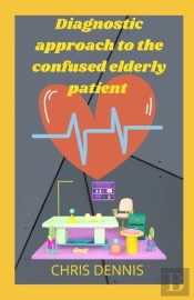 Diagnostic Approach To The Confused Elderly Patient