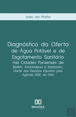 Bertrand.pt - Diagnóstico Da Oferta De Água Potável E De Esgotamento Sanitário Nas Cidades Paraenses De Belém, Ananindeua E Santarém, Diante Dos Desafios Impostos Pela Agenda 2030, Da Onu