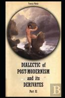 Dialectic Of Postmodernism And Its Derivates Part Ii