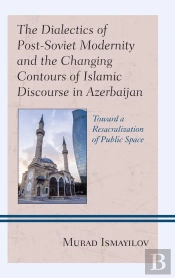 Dialectics Of Post-Soviet Modernity And The Changing Contours Of Islamic Discourse In Azerbaijan