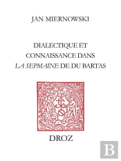 Dialectique Et Connaissance Dans 'La Sepmaine' De Du Bartas : ' Discours Sur Discours Infiniment Div