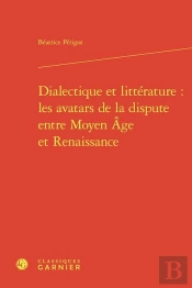 Dialectique Et Littérature : Les Avatars De La Dispute Entre Moyen Âge Et Renaissance