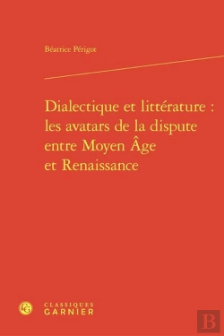 Bertrand.pt - Dialectique Et Littérature : Les Avatars De La Dispute Entre Moyen Âge Et Renaissance