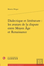 Dialectique Et Littérature : Les Avatars De La Dispute Entre Moyen Âge Et Renaissance