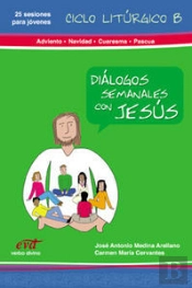 Diálogos Semanales Con Jesus Ciclo B: Adviento, Navidad, Cuaresma Y Pascua