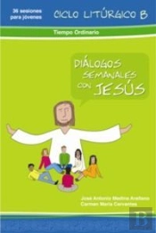 Diálogos Semanales Con Jesús Ciclo B: Tiempo Ordinario
