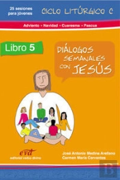 Diálogos Semanales Con Jesús. Ciclo C: Adviento, Navidad, Cuaresma, Pascua