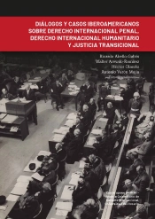 Diálogos Y Casos Iberoamericanos Sobre Derecho Internacional Penal, Derecho Internacional Humanitario Y Justicia Transicional