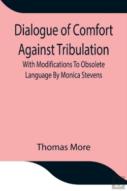 Bertrand.pt - Dialogue Of Comfort Against Tribulation With Modifications To Obsolete Language By Monica Stevens