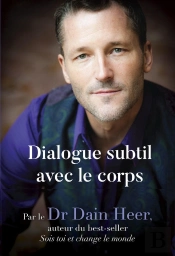 Dialogue Subtil Avec Le Corps : Une Nouvelle Façon De Voir, D'Être Et De Guérir
