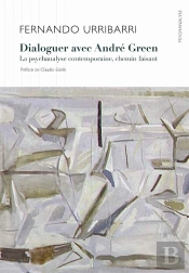 Dialoguer Avec André Green 1991-2011 ; La Psychanalyse Contemporaine, Chemin Faisant