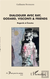 Dialoguer Avec Ray, Godard, Visconti & Friends ; Regards Et Écoutes