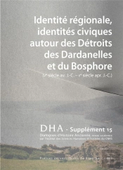 Dialogues D'Histoire Ancienne, Supplément N° 15/2016 : Identité Régionale, Identités Civiques Autour Des Détroits Des Dardanelles Et Du Bosphore (Ve Siècle Av. J.-C. - Iie Siècle Apr. J.-C.)