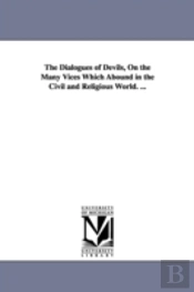 Dialogues Of Devils, On The Many Vices Which Abound In The Civil And Religious World. ...