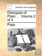 Dialogues Of Plato: ...  Volume 2 Of 4