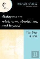 Dialogues On Relativism, Absolutism, And Beyond