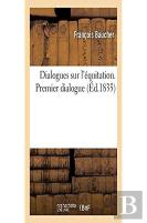 Dialogues Sur L'Equitation. Premier Dialogue Entre Le Grand Hippo-Theo, Dieu Des Quadrupedes