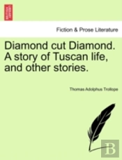 Diamond Cut Diamond. A Story Of Tuscan Life, And Other Stories.