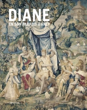 Diane En Son Paradis D'Anet : Tapisseries Et Vitraux De L'Histoire De Diane Du Château D'Anet