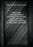 Diary And Correspondence Of Count Axel Fersen Grand-Marshal Of Sweden Relating To The Court Of France