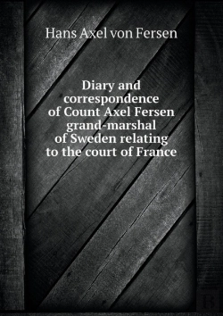 Bertrand.pt - Diary And Correspondence Of Count Axel Fersen Grand-Marshal Of Sweden Relating To The Court Of France